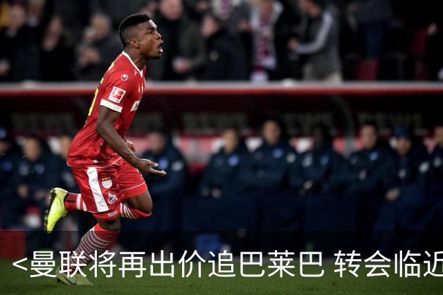 <曼联将再出价追巴莱巴 转会临近>