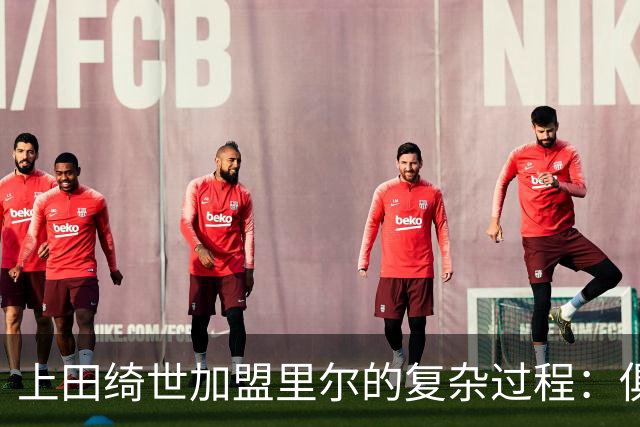 上田绮世加盟里尔的复杂过程：俱乐部不得不妥协