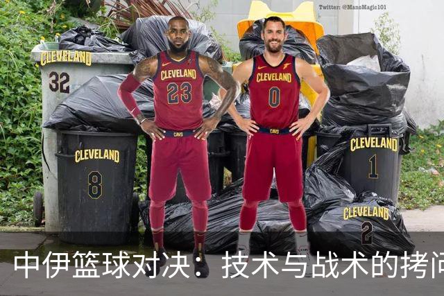 中伊篮球对决：技术与战术的拷问