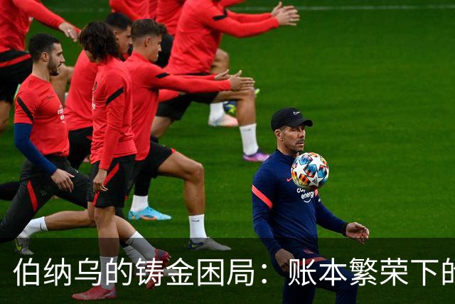 伯纳乌的铸金困局：账本繁荣下的冠军渴望