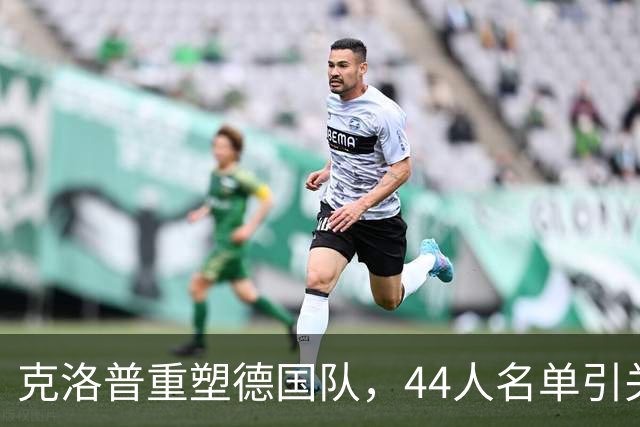 克洛普重塑德国队，44人名单引关注