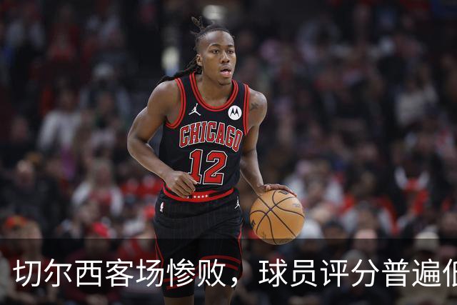 切尔西客场惨败，球员评分普遍低迷