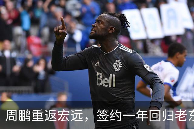 周鹏重返宏远，签约一年回归老东家