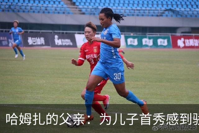 哈姆扎的父亲：为儿子首秀感到骄傲，希望这是新起点