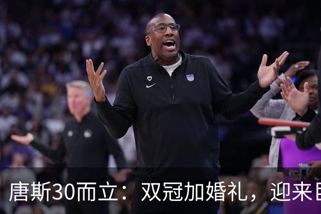 唐斯30而立：双冠加婚礼，迎来巨额续约风声