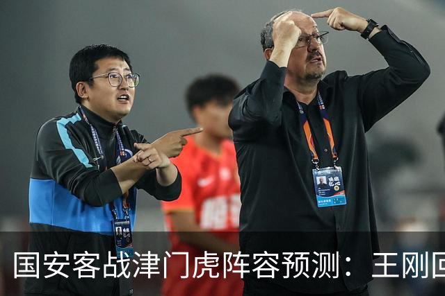 国安客战津门虎阵容预测：王刚回归，中前场三外援领衔