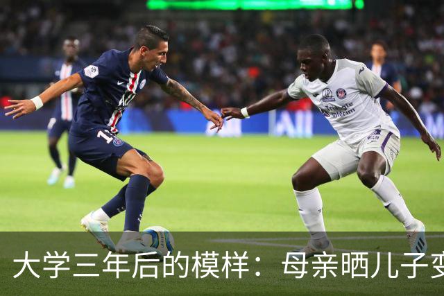 大学三年后的模样：母亲晒儿子变化引发反思