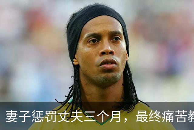 妻子惩罚丈夫三个月，最终痛苦教训在于孩子