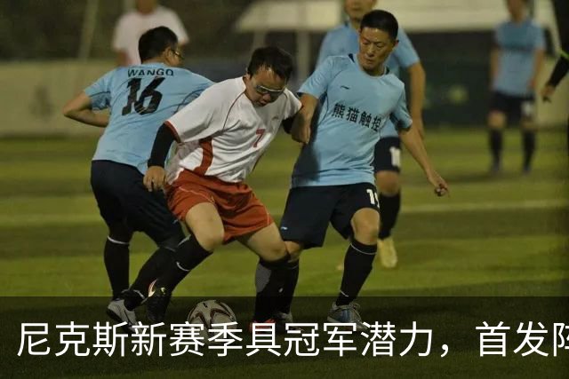 尼克斯新赛季具冠军潜力，首发阵容配合默契成关键