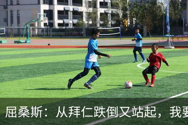 屈桑斯：从拜仁跌倒又站起，我要在朗斯证明自己