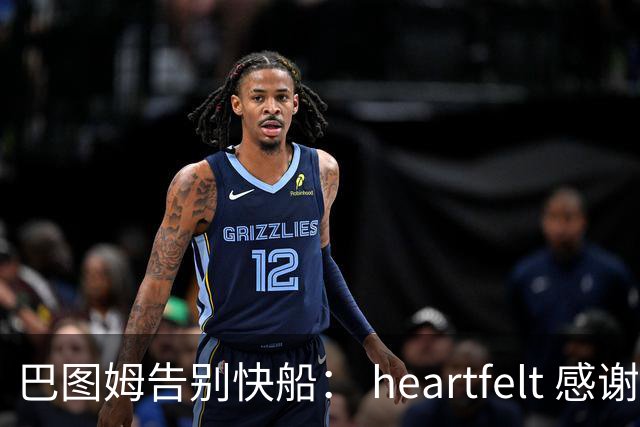 巴图姆告别快船： heartfelt 感谢过去六年