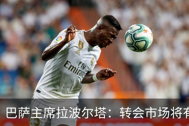 巴萨主席拉波尔塔：转会市场将有意外惊喜到来