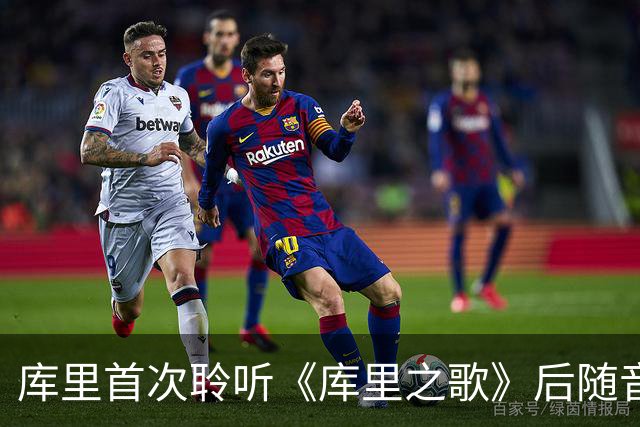 库里首次聆听《库里之歌》后随音乐舞动，计划学习歌词