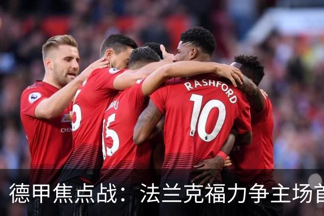 德甲焦点战：法兰克福力争主场首胜，巴黎FC客场险境