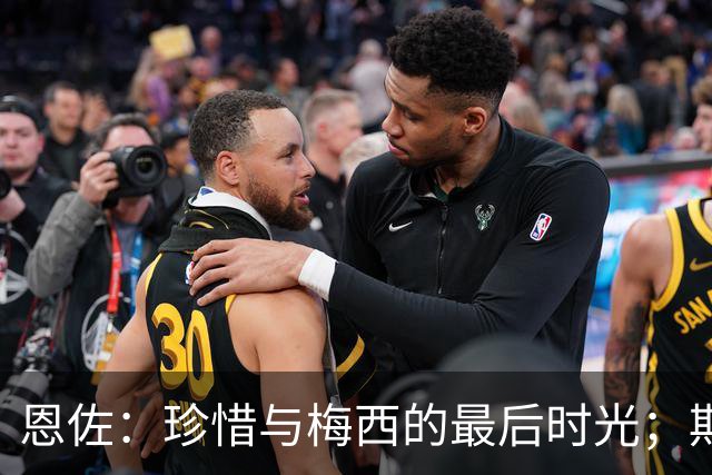 恩佐：珍惜与梅西的最后时光；期待斯卡洛尼留任