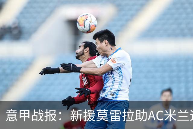意甲战报：新援莫雷拉助AC米兰逆转战平拉齐奥