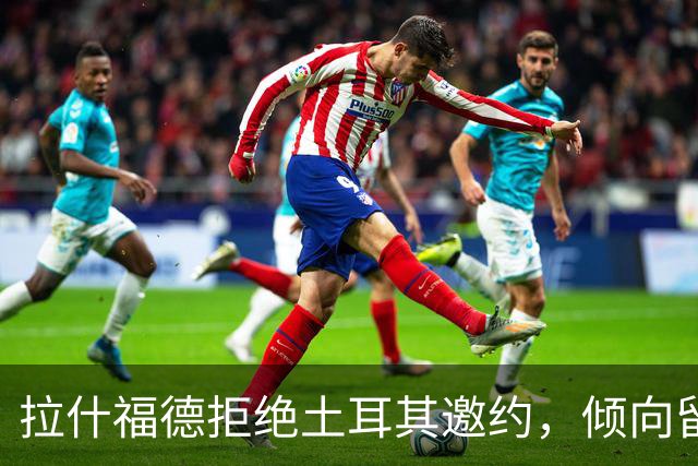拉什福德拒绝土耳其邀约，倾向留在曼联
