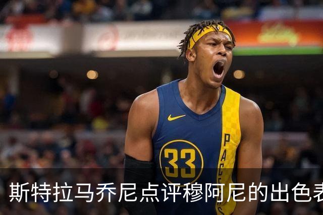 斯特拉马乔尼点评穆阿尼的出色表现与潜力