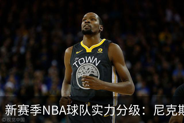 新赛季NBA球队实力分级：尼克斯、雷霆、马刺为夺冠热门