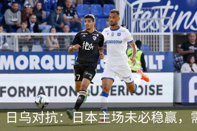 日乌对抗：日本主场未必稳赢，需警惕乌拉圭防守