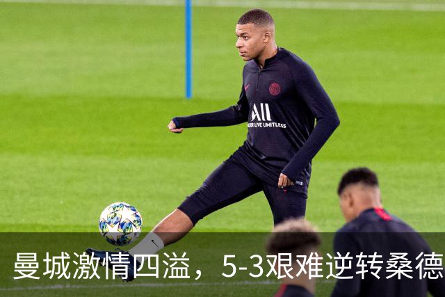 曼城激情四溢，5-3艰难逆转桑德兰，哈兰德破门记