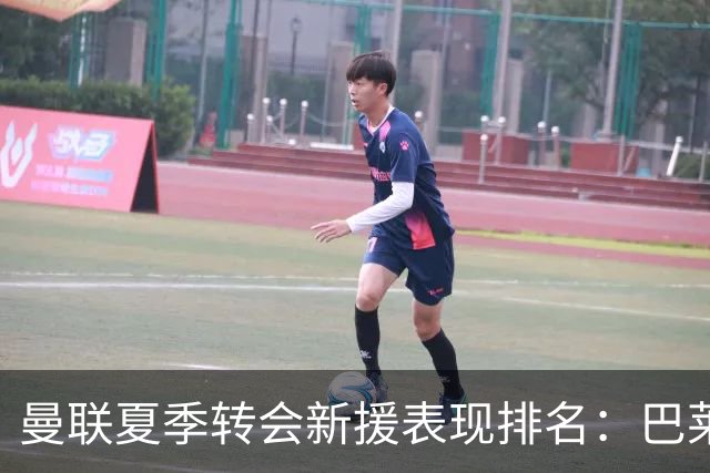 曼联夏季转会新援表现排名：巴莱巴位居首位，奥罗斯科第五