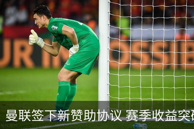 曼联签下新赞助协议 赛季收益突破2亿英镑