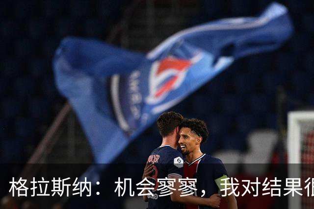 格拉斯纳：机会寥寥，我对结果很失望