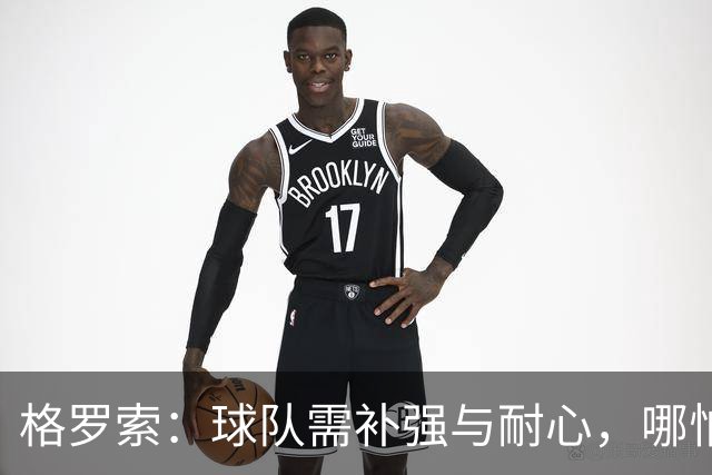 格罗索：球队需补强与耐心，哪怕让基恩上场片刻我也愿意