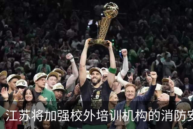 江苏将加强校外培训机构的消防安全管理
