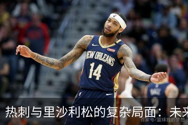 热刺与里沙利松的复杂局面：未来何去何从？