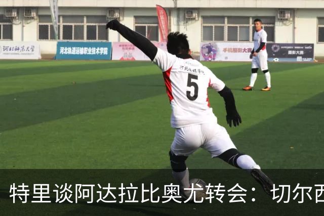 特里谈阿达拉比奥尤转会：切尔西计划未能容纳他
