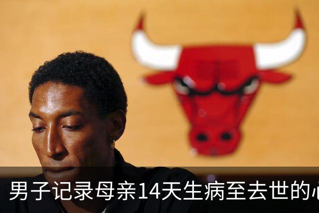 男子记录母亲14天生病至去世的心路历程