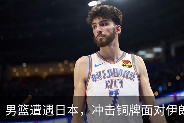 男篮遭遇日本，冲击铜牌面对伊朗是否能反弹？