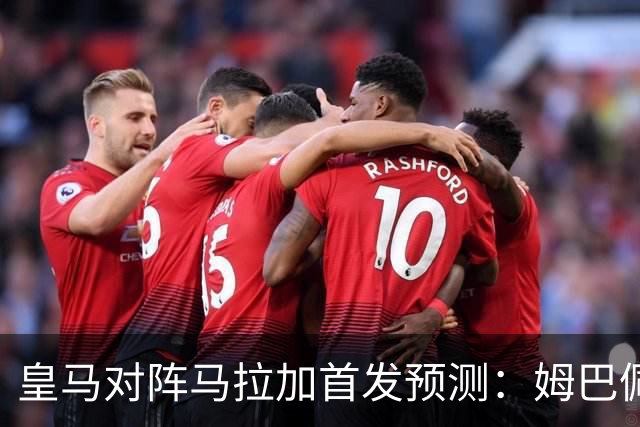 皇马对阵马拉加首发预测：姆巴佩领衔