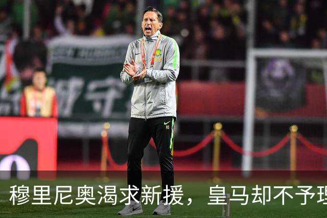 穆里尼奥渴求新援，皇马却不予理睬