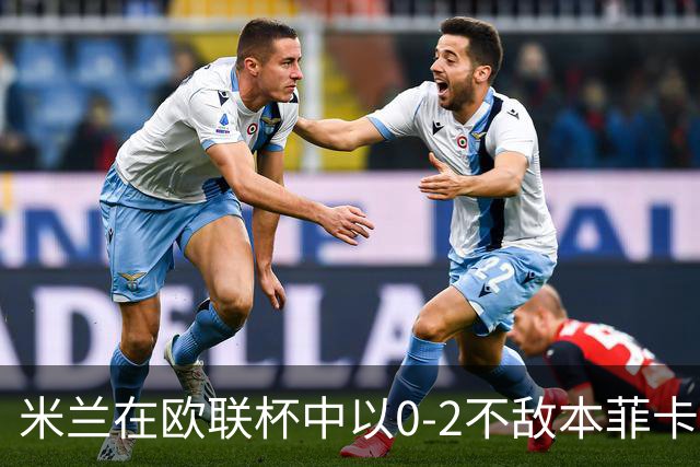 米兰在欧联杯中以0-2不敌本菲卡，卢克与卡明斯基进球