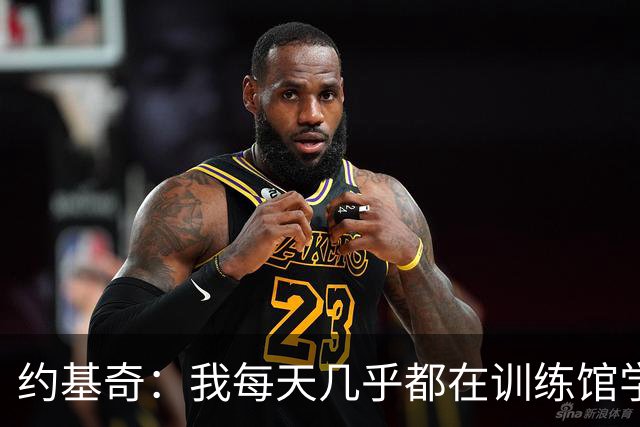 约基奇：我每天几乎都在训练馆学习老将的经验