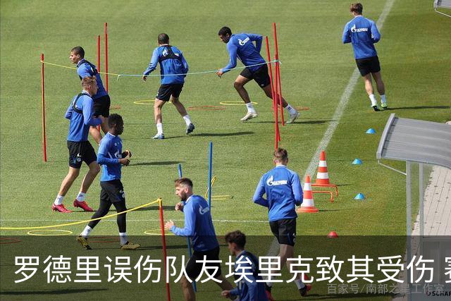 罗德里误伤队友埃里克致其受伤 赛后道歉引发关注