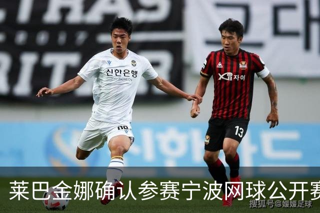 莱巴金娜确认参赛宁波网球公开赛，力争卫冕