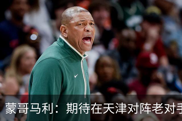 蒙哥马利：期待在天津对阵老对手时发挥最佳状态