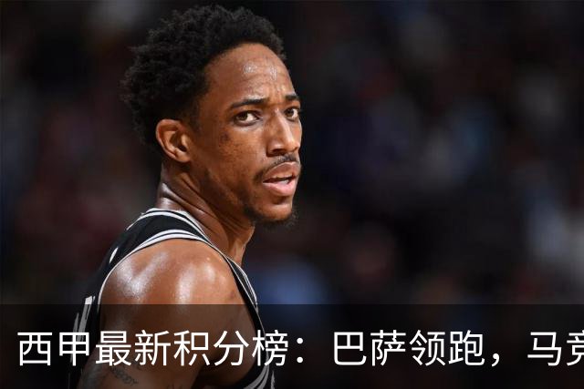 西甲最新积分榜：巴萨领跑，马竞次之