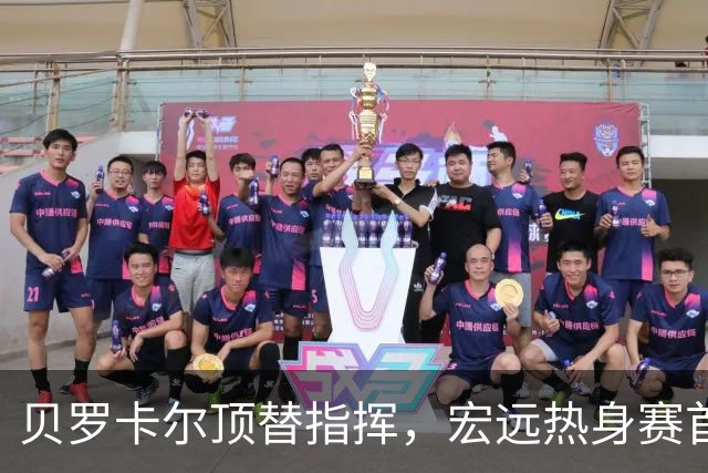 贝罗卡尔顶替指挥，宏远热身赛首发杨腾飞