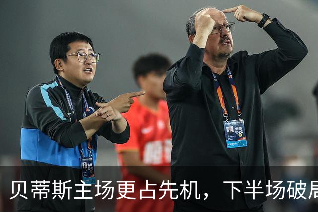 贝蒂斯主场更占先机，下半场破局概率大