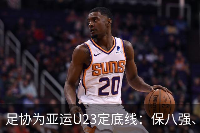 足协为亚运U23定底线：保八强、冲击四强