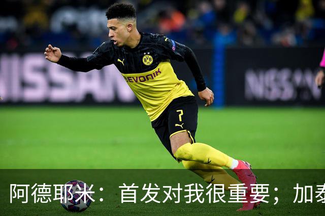 阿德耶米：首发对我很重要；加泰和巴伐利亚有相似之处