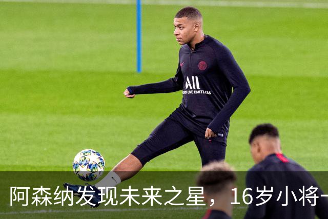 阿森纳发现未来之星，16岁小将一战成名