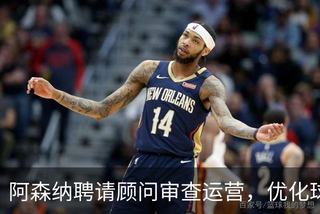 阿森纳聘请顾问审查运营，优化球队管理
