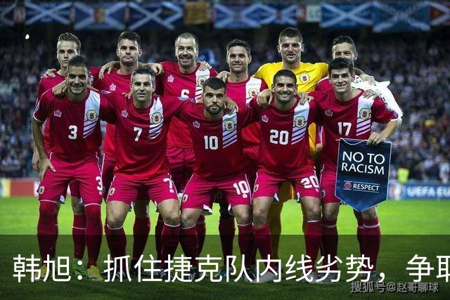 韩旭：抓住捷克队内线劣势，争取胜利