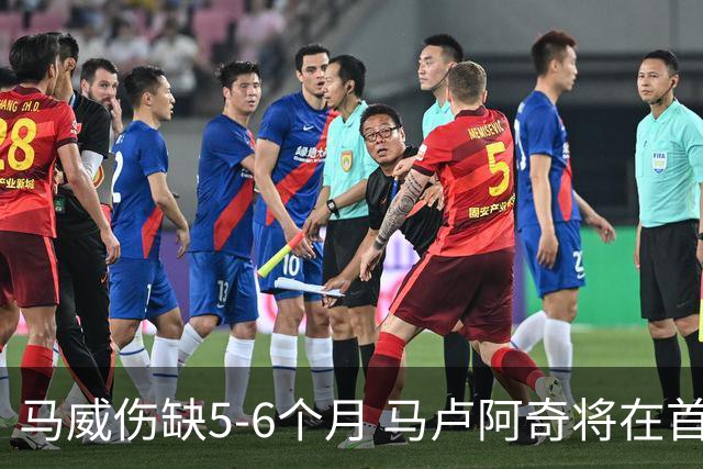 马威伤缺5-6个月 马卢阿奇将在首发阵容中
